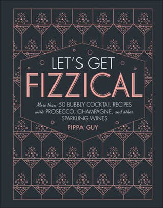 Let's Get Fizzical: The Ultimate Sparkling Wine & Champagne Cocktail Recipe Book 🍾