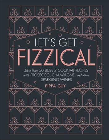 Let's Get Fizzical: The Ultimate Sparkling Wine & Champagne Cocktail Recipe Book 🍾